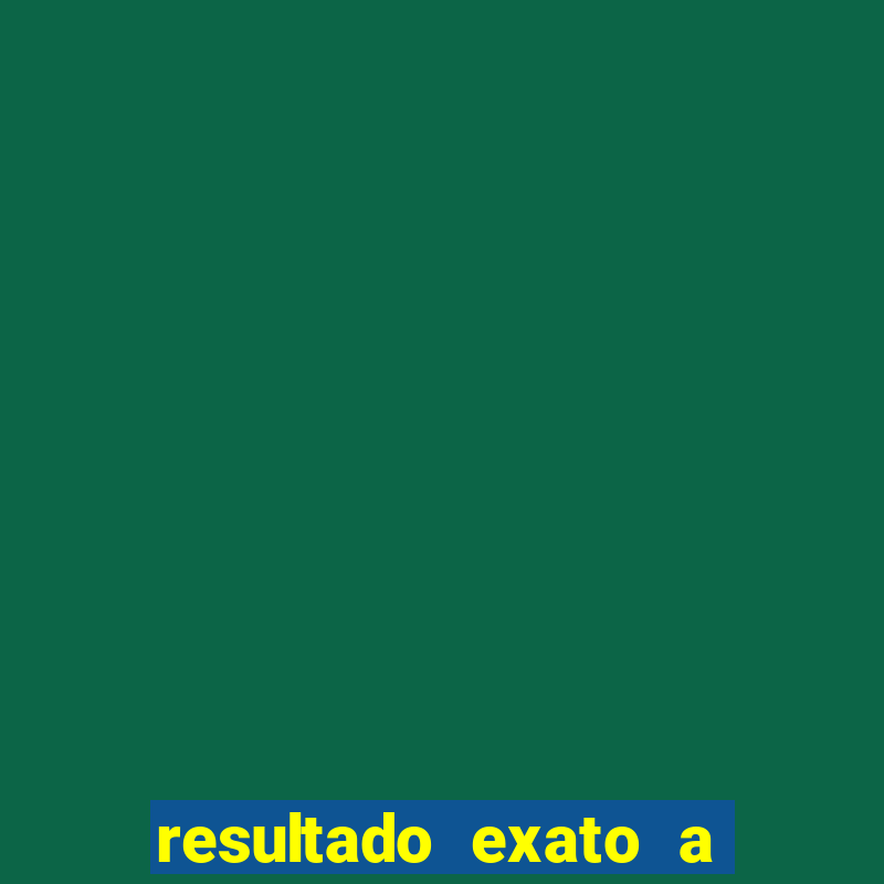 resultado exato a qualquer momento betano